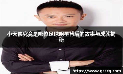 小天侠究竟是哪位足球明星背后的故事与成就揭秘
